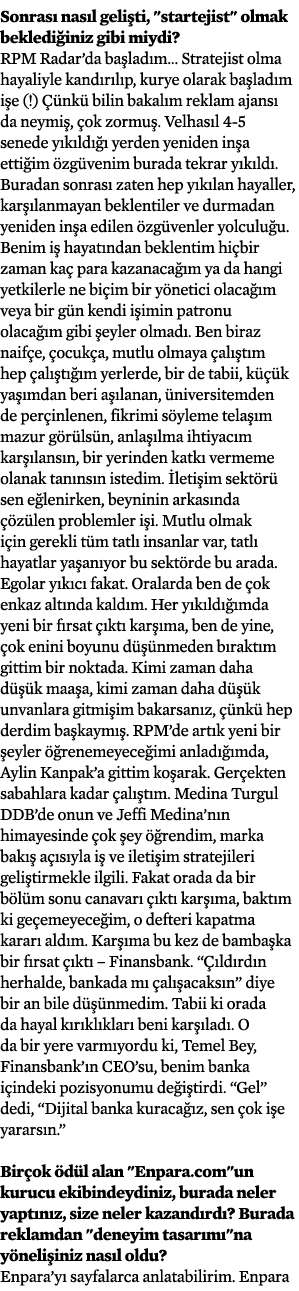 Sonrası nasıl gelişti,   startejist   olmak beklediğiniz gibi miydi  RPM Radar da başladım    Stratejist olma hayaliy   