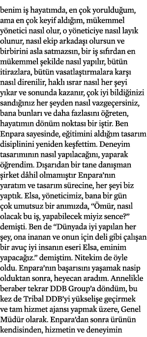 benim iş hayatımda, en çok yorulduğum, ama en çok keyif aldığım, mükemmel yönetici nasıl olur, o yöneticiye nasıl lay   