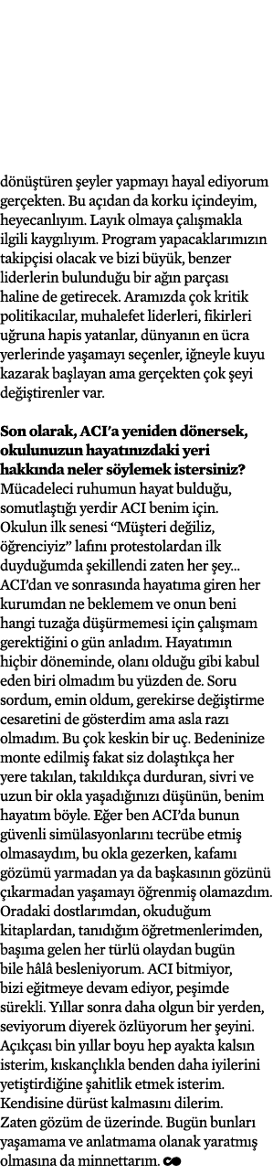 dönüştüren şeyler yapmayı hayal ediyorum gerçekten  Bu açıdan da korku içindeyim, heyecanlıyım  Layık olmaya çalışmak   