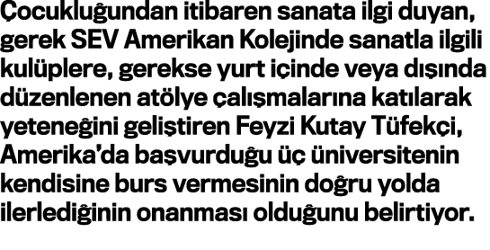 Çocukluğundan itibaren sanata ilgi duyan, gerek SEV Amerikan Kolejinde sanatla ilgili kulüplere, gerekse yurt içinde    