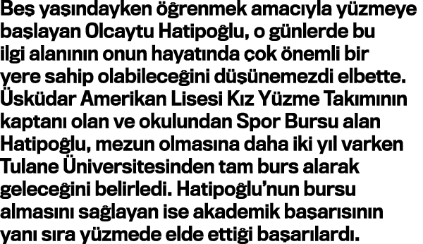 Beş yaşındayken öğrenmek amacıyla yüzmeye başlayan Olcaytu Hatipoğlu, o günlerde bu ilgi alanının onun hayatında çok    