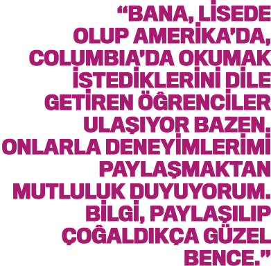  Bana, lisede olup Amerika da, ColumbIa da okumak istediklerini dile getiren öğrenciler ulaşıyor bazen  Onlarla deney   