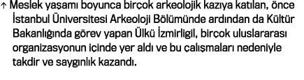   Meslek yaşamı boyunca birçok arkeolojik kazıya katılan, önce İstanbul Üniversitesi Arkeoloji Bölümünde ardından da    