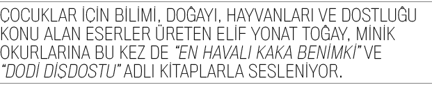 Çocuklar için bilimi, doğayı, hayvanları ve dostluğu konu alan eserler üreten Elif Yonat Toğay, minik okurlarına bu k   