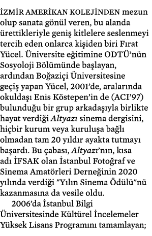 İzmir Amerikan Kolejinden mezun olup sanata gönül veren, bu alanda ürettikleriyle geniş kitlelere seslenmeyi tercih e   