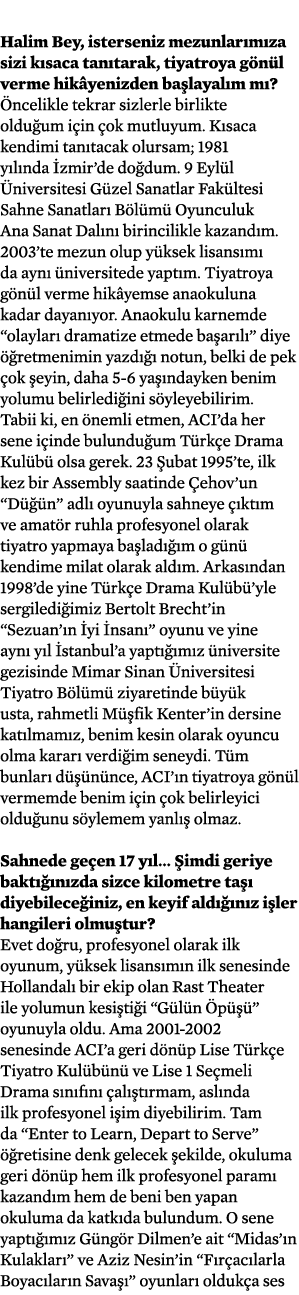  Halim Bey, isterseniz mezunlarımıza sizi kısaca tanıtarak, tiyatroya gönül verme hikâyenizden başlayalım mı  Öncelik   