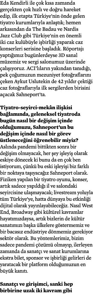 Eda Kendirli ile çok kısa zamanda gerçekten çok hızlı ve doğru hareket edip, ilk etapta Türkiye nin önde gelen tiyatr   