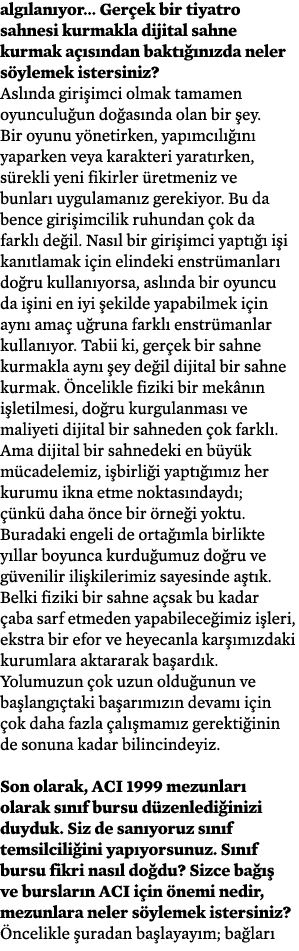 algılanıyor  Gerçek bir tiyatro sahnesi kurmakla dijital sahne kurmak açısından baktığınızda neler söylemek istersini   