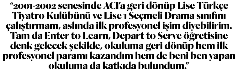  2001-2002 senesinde ACI a geri dönüp Lise Türkçe Tiyatro Kulübünü ve Lise 1 Seçmeli Drama sınıfını çalıştırmam, aslı   