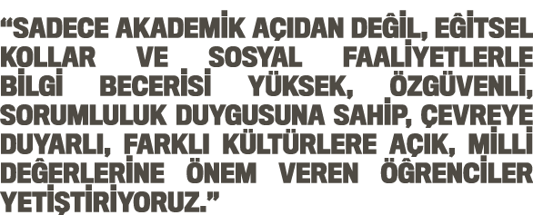  Sadece akademik açıdan değil, eğitsel kollar ve sosyal faaliyetlerle bilgi becerisi yüksek, özgüvenli, sorumluluk du   