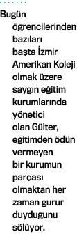 Bugün öğrencilerinden bazıları başta İzmir Amerikan Koleji olmak üzere saygın eğitim kurumlarında yönetici olan Gülte   