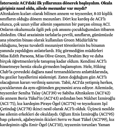 İsterseniz ACI daki ilk yıllarınıza dönerek başlayalım  Okula girişiniz nasıl oldu, ailede mezunlar var mıydı  Altınk   