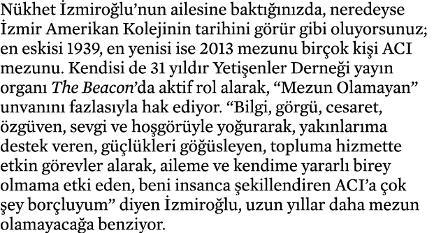 Nükhet İzmiroğlu nun ailesine baktığınızda, neredeyse İzmir Amerikan Kolejinin tarihini görür gibi oluyorsunuz; en es   