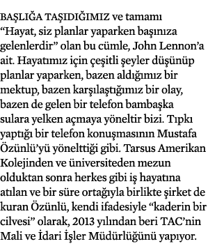 Başlığa taşıdığımız ve tamamı  Hayat, siz planlar yaparken başınıza gelenlerdir  olan bu cümle, John Lennon a ait  Ha   