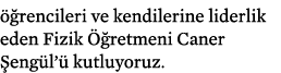 öğrencileri ve kendilerine liderlik eden Fizik Öğretmeni Caner Şengül ü kutluyoruz  
