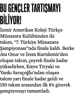 Bu Gençler Tartışmayı Biliyor  İzmir Amerikan Koleji Türkçe Münazara Kulübünden iki takım,  7  Türkiye Münazara Şampi   