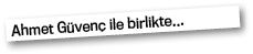 Ahmet Güvenç ile birlikte   