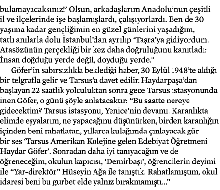 bulamayacaksınız   Olsun, arkadaşlarım Anadolu nun çeşitli il ve ilçelerinde işe başlamışlardı, çalışıyorlardı  Ben d   