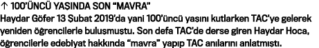   100 ÜNCÜ YAŞINDA SON  MAVRA  Haydar Göfer 13 Şubat 2019 da yani 100 üncü yaşını kutlarken TAC ye gelerek yeniden öğ   
