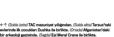    (Solda üstte) TAC mezuniyet yıllığından  (Solda altta) Tarsus'taki evlerinde ilk çocukları Dushka ile birlikte  (O   