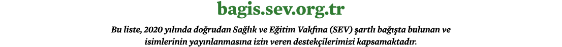 bagis sev org tr  Bu liste, 2020 yılında doğrudan Sağlık ve Eğitim Vakfına (SEV) şartlı bağışta bulunan ve isimlerini   