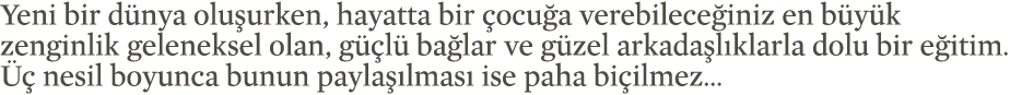 Yeni bir dünya oluşurken, hayatta bir çocuğa verebileceğiniz en büyük zenginlik geleneksel olan, güçlü bağlar ve güze   