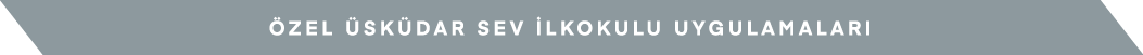 ÖZEL ÜSKÜDAR SEV İLKOKULU UYGULAMALARI