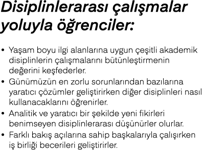 Disiplinlerarası çalışmalar yoluyla öğrenciler:   Yaşam boyu ilgi alanlarına uygun çeşitli akademik disiplinlerin çal   