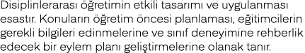 Disiplinlerarası öğretimin etkili tasarımı ve uygulanması esastır  Konuların öğretim öncesi planlaması, eğitimcilerin   