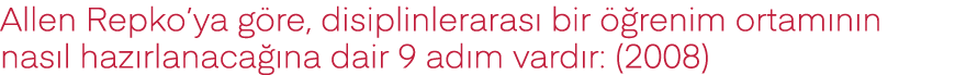 Allen Repko ya göre, disiplinlerarası bir öğrenim ortamının nasıl hazırlanacağına dair 9 adım vardır: (2008)