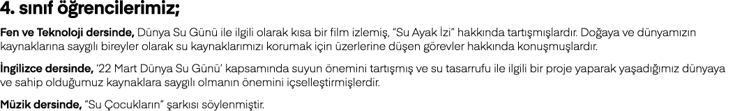4  sınıf öğrencilerimiz; Fen ve Teknoloji dersinde, Dünya Su Günü ile ilgili olarak kısa bir film izlemiş,  Su Ayak İ   