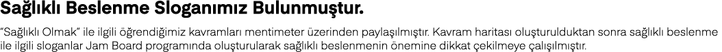 Sağlıklı Beslenme Sloganımız Bulunmuştur   Sağlıklı Olmak  ile ilgili öğrendiğimiz kavramları mentimeter üzerinden pa   