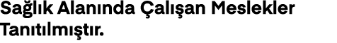 Sağlık Alanında Çalışan Meslekler Tanıtılmıştır 