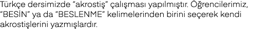 Türkçe dersimizde  akrostiş  çalışması yapılmıştır  Öğrencilerimiz,  BESİN  ya da  BESLENME  kelimelerinden birini se   