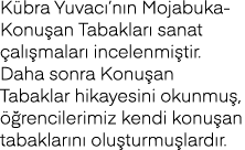 Kübra Yuvacı nın Mojabuka-Konuşan Tabakları sanat çalışmaları incelenmiştir  Daha sonra Konuşan Tabaklar hikayesini o   