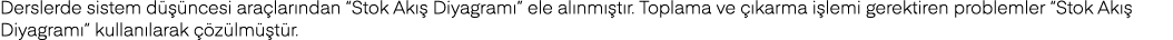 Derslerde sistem düşüncesi araçlarından  Stok Akış Diyagramı  ele alınmıştır  Toplama ve çıkarma işlemi gerektiren pr   