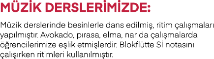 Müzik Derslerimizde: Müzik derslerinde besinlerle dans edilmiş, ritim çalışmaları yapılmıştır  Avokado, pırasa, elma,   