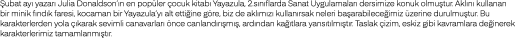 Şubat ayı yazarı Julia Donaldson ın en popüler çocuk kitabı Yayazula, 2 sınıflarda Sanat Uygulamaları dersimize konuk   