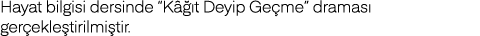 Hayat bilgisi dersinde  Kâğıt Deyip Geçme  draması gerçekleştirilmiştir 