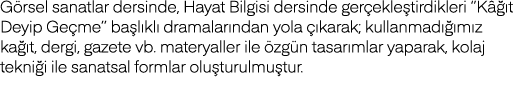 Görsel sanatlar dersinde, Hayat Bilgisi dersinde gerçekleştirdikleri   Kâğıt Deyip Geçme   başlıklı dramalarından yol   