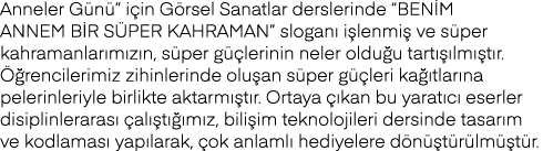 Anneler Günü  için Görsel Sanatlar derslerinde  BENİM ANNEM BİR SÜPER KAHRAMAN  sloganı işlenmiş ve süper kahramanlar   