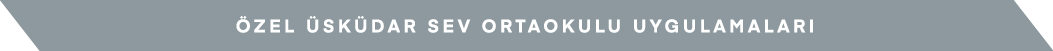 ÖZEL ÜSKÜDAR SEV ORTAOKULU UYGULAMALARI