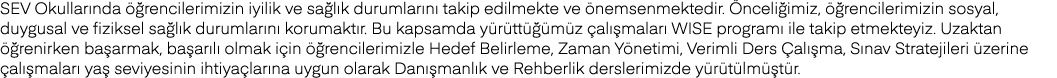 SEV Okullarında öğrencilerimizin iyilik ve sağlık durumlarını takip edilmekte ve önemsenmektedir  Önceliğimiz, öğrenc   