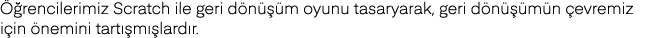 Öğrencilerimiz Scratch ile geri dönüşüm oyunu tasaryarak, geri dönüşümün çevremiz için önemini tartışmışlardır 