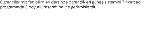Öğrencilerimiz fen bilimleri dersinde öğrendikleri güneş sistemini Tinkercad programında 3 boyutlu tasarım haline get   
