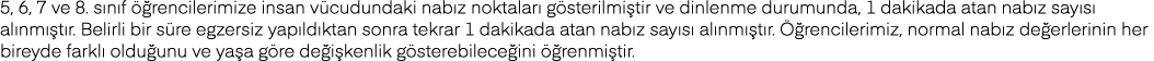5, 6, 7 ve 8  sınıf öğrencilerimize insan vücudundaki nabız noktaları gösterilmiştir ve dinlenme durumunda, 1 dakikad   