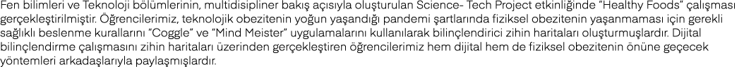 Fen bilimleri ve Teknoloji bölümlerinin, multidisipliner bakış açısıyla oluşturulan Science- Tech Project etkinliğind   