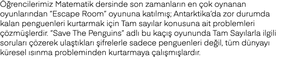 Öğrencilerimiz Matematik dersinde son zamanların en çok oynanan oyunlarından  Escape Room  oyununa katılmış; Antarkti   
