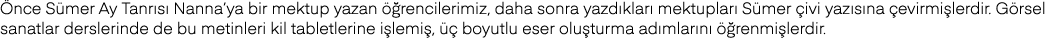 Önce Sümer Ay Tanrısı Nanna ya bir mektup yazan öğrencilerimiz, daha sonra yazdıkları mektupları Sümer çivi yazısına    