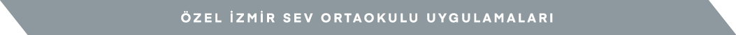 ÖZEL İZMİR SEV ORTAOKULU UYGULAMALARI